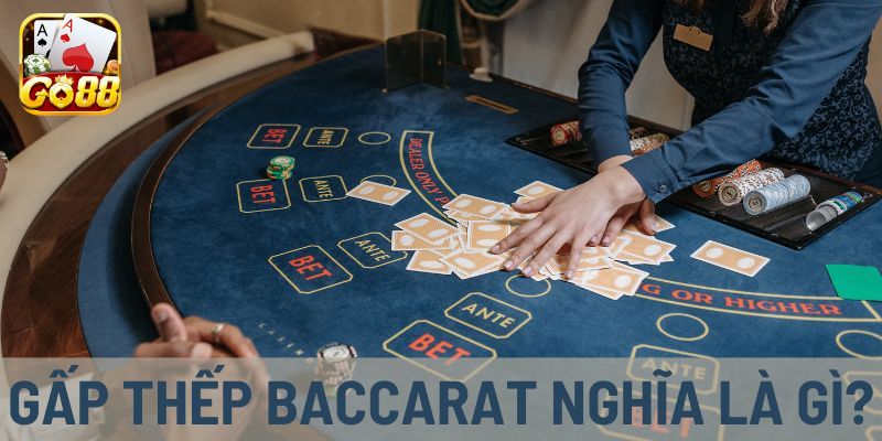 Tìm hiểu cách đánh gấp thếp Baccarat là gì?